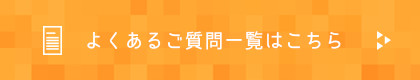 よくあるご質問一覧はこちら